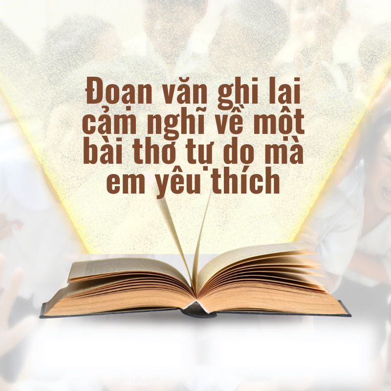 đoạn văn ghi lại cảm nghĩ về một bài thơ tự do mà em yêu thích