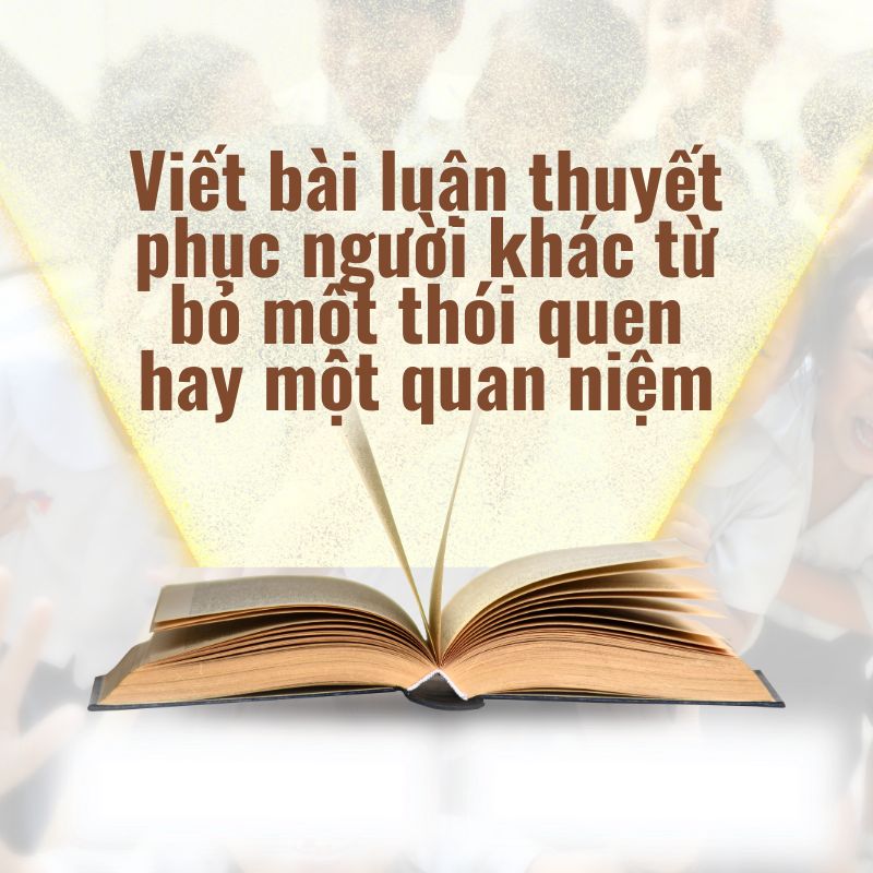 viết bài luận thuyết phục người khác từ bỏ một thói quen hay một quan niệm