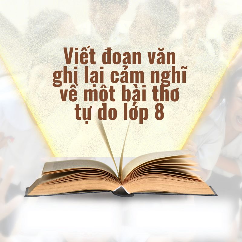 viết đoạn văn ghi lại cảm nghĩ về một bài thơ tự do lớp 8