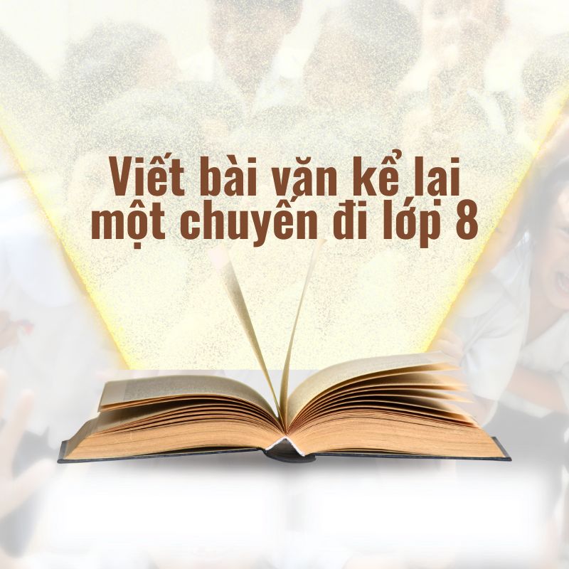 viết bài văn kể lại một chuyến đi lớp 8