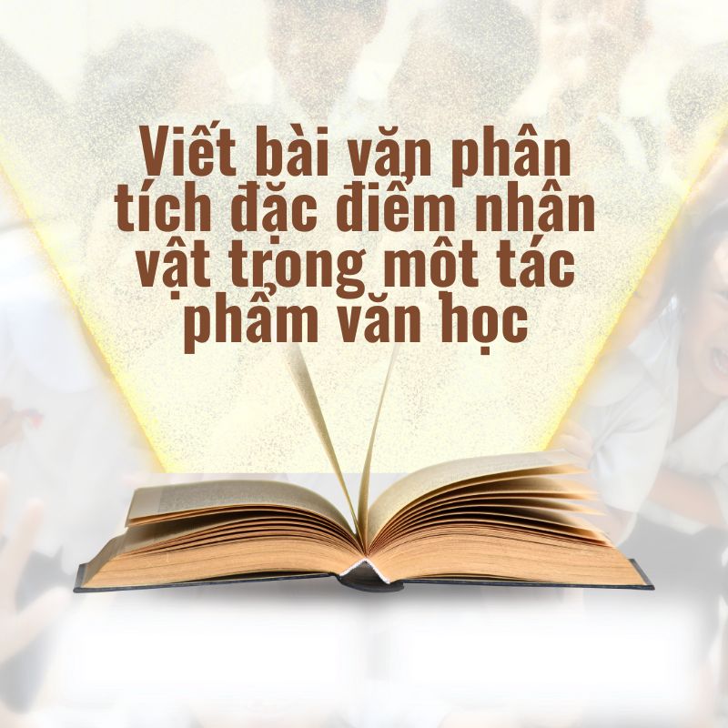 viết bài văn phân tích đặc điểm nhân vật trong một tác phẩm văn học