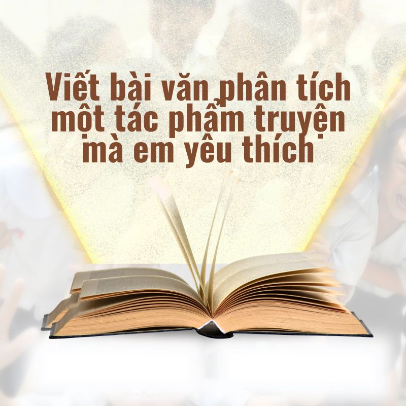 viết bài văn phân tích một tác phẩm truyện mà em yêu thích