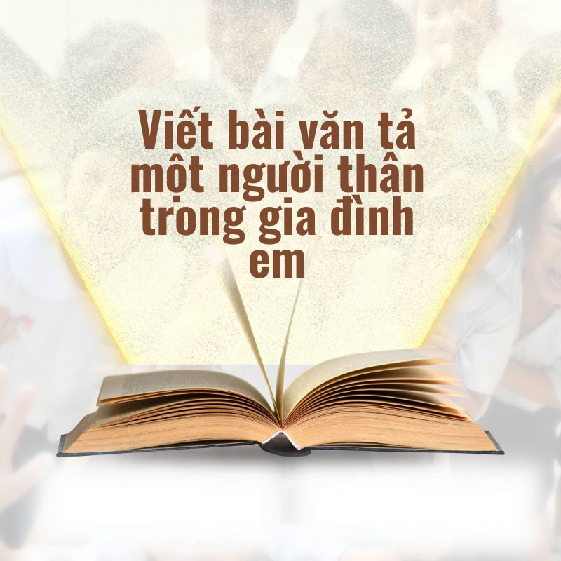 viết bài văn tả một người thân trong gia đình em