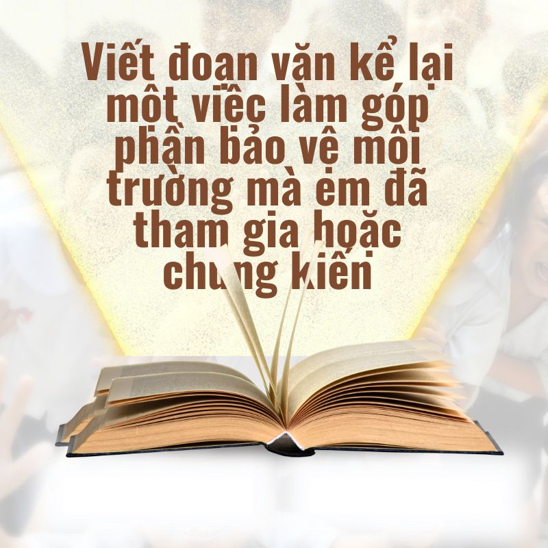 viết đoạn văn kể lại một việc làm góp phần bảo vệ môi trường mà em đã tham gia hoặc chứng kiến
