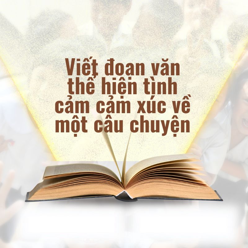 viết đoạn văn thể hiện tình cảm cảm xúc về một câu chuyện em đã đọc đã nghe