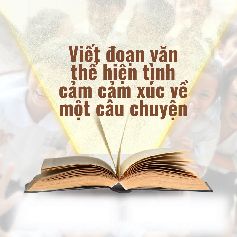 viết đoạn văn thể hiện tình cảm cảm xúc về một câu chuyện