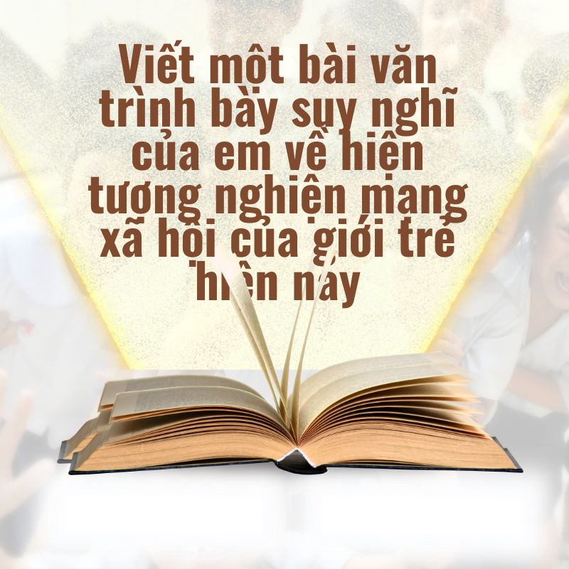 viết một bài văn trình bày suy nghĩ của em về hiện tượng nghiện mạng xã hội của giới trẻ hiện nay