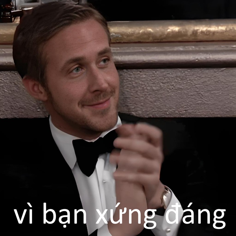 vì bạn xứng đáng meme 15