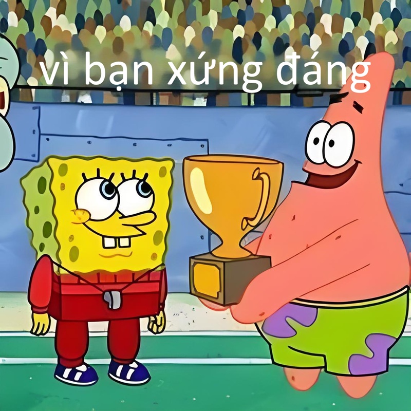 vì bạn xứng đáng meme 29