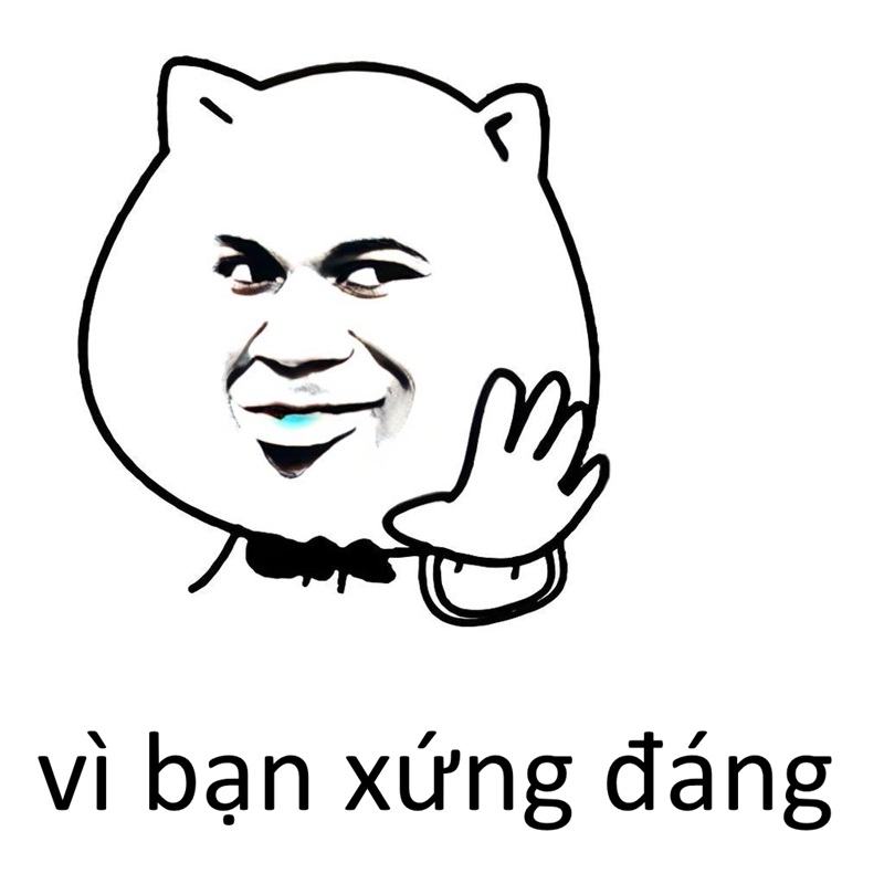 vì bạn xứng đáng meme 9