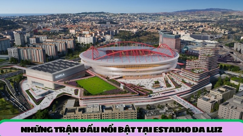 nhung-tran-dau-noi-bat-tai-estadio-da-luz